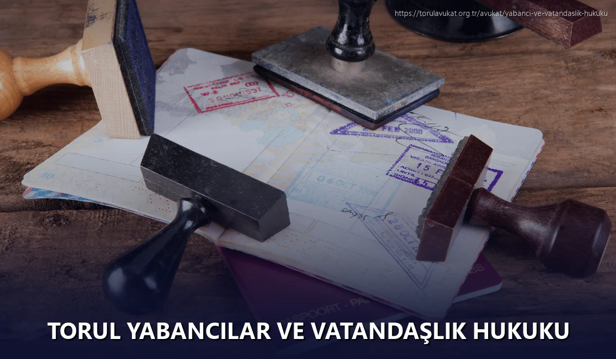 Torul Yabancılar ve Vatandaşlık Hukuku